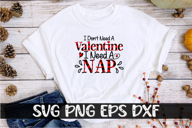 I Don’t Need a Valentine I Need a Nap Shirt Print Template