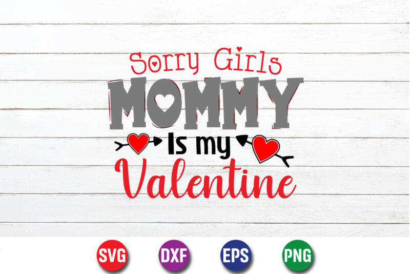 Sorry Girls Mommy Is My Valentine Shirt Print Template