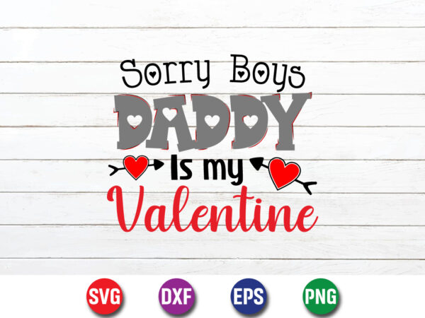 Sorry boys daddy is my valentine shirt print template t shirt template vector