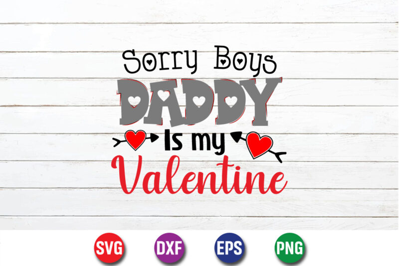 Sorry Boys Daddy Is My Valentine Shirt Print Template