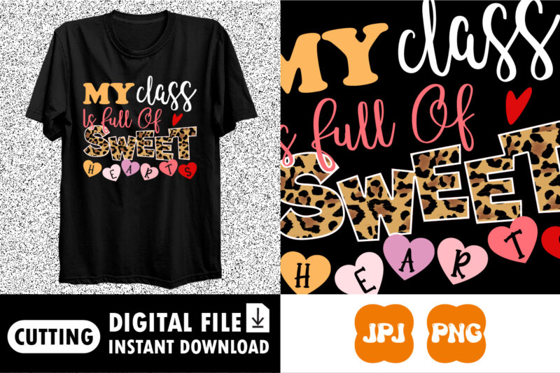 My Class is Full Of Sweet Hearts Valentine’s day shirt print template