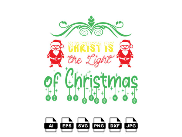 Christ is the light of christmas merry christmas shirt print template, funny xmas shirt design, santa claus funny quotes typography design