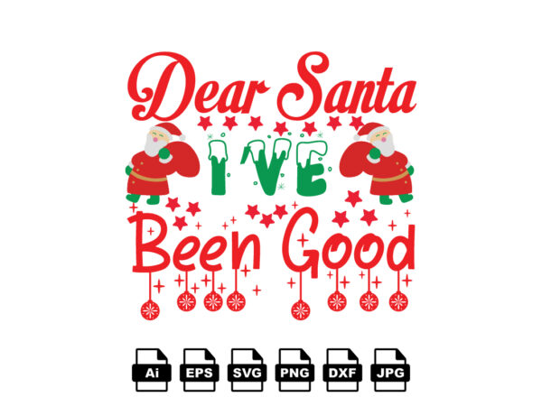 Dear santa i’ve been good merry christmas shirt print template, funny xmas shirt design, santa claus funny quotes typography design