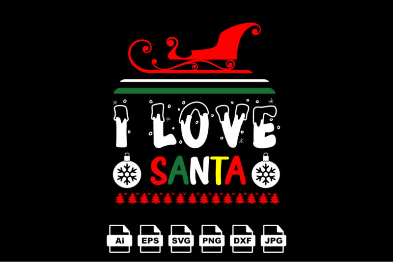 I love Santa Merry Christmas shirt print template, funny Xmas shirt design, Santa Claus funny quotes typography design