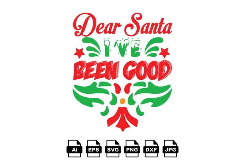 Dear Santa I’ve been good Merry Christmas shirt print template, funny Xmas shirt design, Santa Claus funny quotes typography design