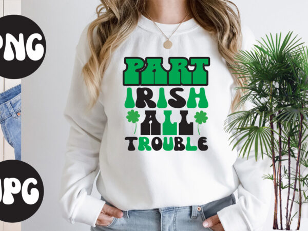 Part irish all trouble retro design,part irish all trouble svg design, part irish all trouble , st patrick’s day bundle,st patrick’s day svg bundle,feelin lucky png, lucky png, lucky vibes,