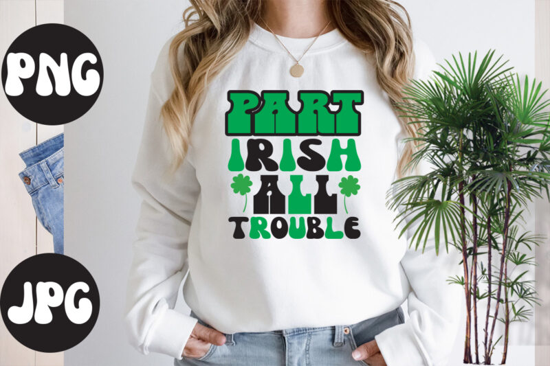 Part Irish All trouble Retro design,Part Irish All trouble SVG design, Part Irish All trouble , St Patrick's Day Bundle,St Patrick's Day SVG Bundle,Feelin Lucky PNG, Lucky Png, Lucky Vibes,