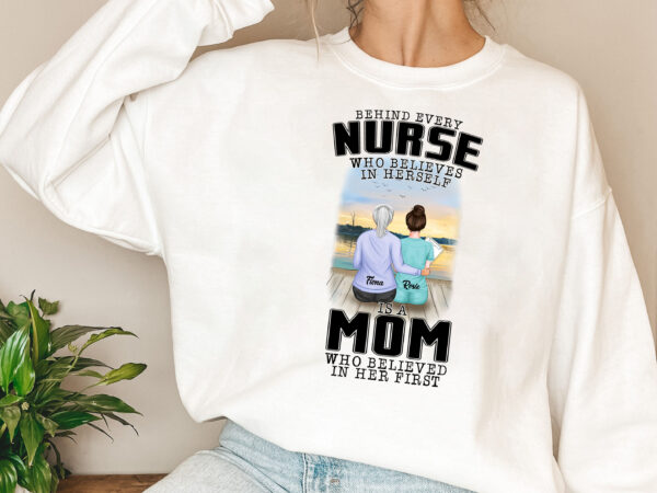 Personalized behind every nurse who believes in herself is a mom png, proud nurse mom, nurse gift, holiday gift png file tl t shirt illustration