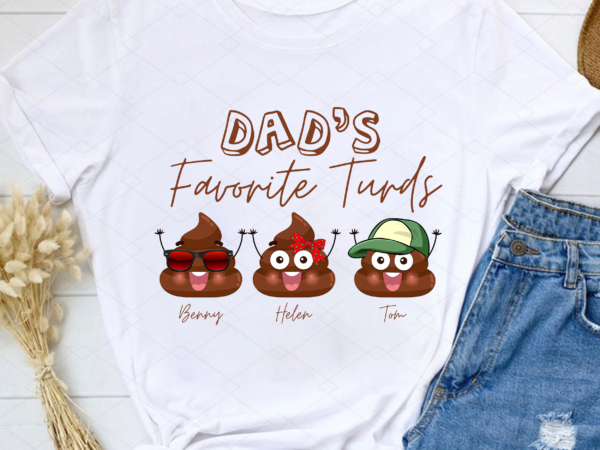 Personalized dad’s favorite three turds funny personalized family, funny gift for dad, fathers day gift png file tl t shirt illustration