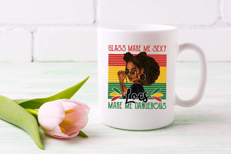 Personalized Glass Make Me Sexy Locs Make Me Dangerous Png, Melanin Black Girl png, Gift For Women, Holiday Gift PNG File TL