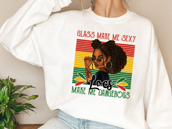 Personalized glass make me sexy locs make me dangerous png, melanin black girl png, gift for women, holiday gift png file tl t shirt illustration