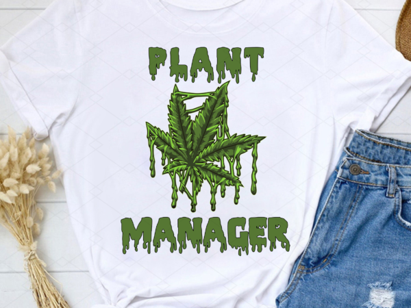 Plant manager png, sarcastic weed png, funny pot tee, funny mens marijuana, cannabis smoker, weed leaf, funny weed png file tc t shirt illustration