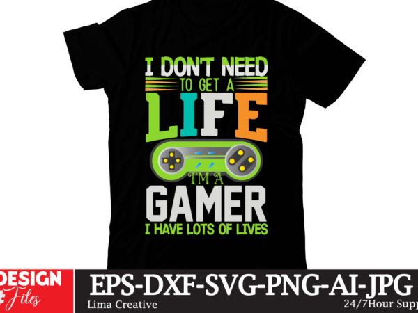 I don’t need to get a life i’m a gamer i have lots of lives t-shirt design,gaming mode on,eat sleep game repeat,eat sleep cheer repeat svg, t-shirt, t shirt design,