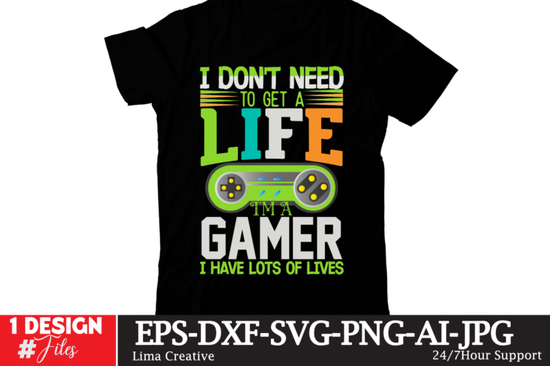 I Don’t Need To Get A Life I’m A Gamer I Have Lots Of Lives T-shirt Design,gaming mode on,eat sleep game repeat,eat sleep cheer repeat svg, t-shirt, t shirt design,