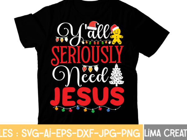 Y’all seriously need jesus t-shirt design,christmas t-shirt bundle , christmas vector t-shirt design , santa vector t-shirt design , christmas sublimation bundle , christmas svg mega bundle , 220 christmas