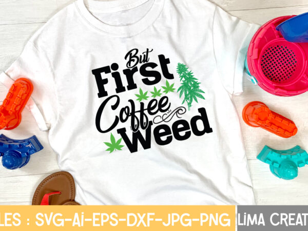 But first coffee weed t-shirt design,weed svg bundle, marijuana svg, dope svg, good vibes svg, cannabis svg, rolling tray svg, hippie svg, messy bun svg, 420 svg, blunt svg png