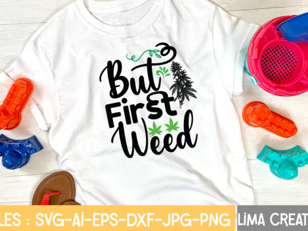 But first weed t-shirt design,weed svg bundle, marijuana svg, dope svg, good vibes svg, cannabis svg, rolling tray svg, hippie svg, messy bun svg, 420 svg, blunt svg png cannabis