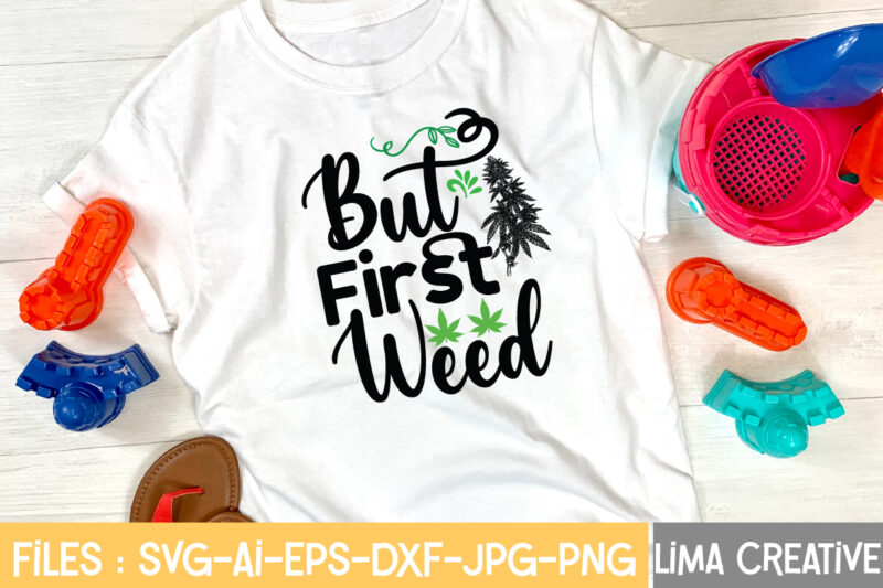 But First Weed T-shirt Design,Weed svg Bundle, marijuana svg, dope svg, good vibes svg, cannabis svg, rolling tray svg, hippie svg, messy bun svg, 420 svg, blunt svg png cannabis