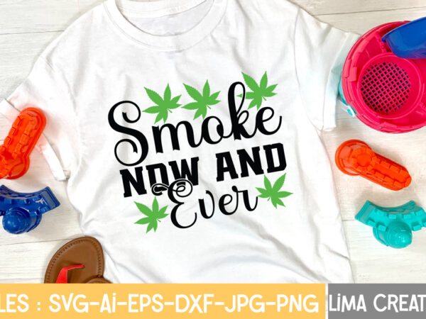 Smoke now and ever t-shirt design,weed svg bundle, marijuana svg, dope svg, good vibes svg, cannabis svg, rolling tray svg, hippie svg, messy bun svg, 420 svg, blunt svg png