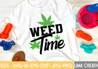 Weed Time T-shirt Design,Weed svg Bundle, marijuana svg, dope svg, good vibes svg, cannabis svg, rolling tray svg, hippie svg, messy bun svg, 420 svg, blunt svg png cannabis svg