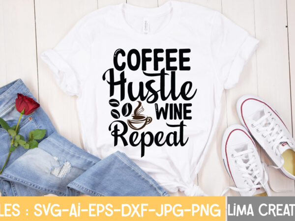 Coffee hustle wine repeat t-shirt design,hustle svg, hustle drip svg, mother hustler svg, hustler svg, empowered svg, girl boss svg, momlife svg, grind svg, humble svg, hustle hard i am