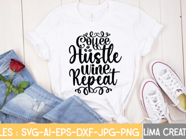 Coffee hustle wine repeat t-shirt design,hustle svg, hustle drip svg, mother hustler svg, hustler svg, empowered svg, girl boss svg, momlife svg, grind svg, humble svg, hustle hard i am