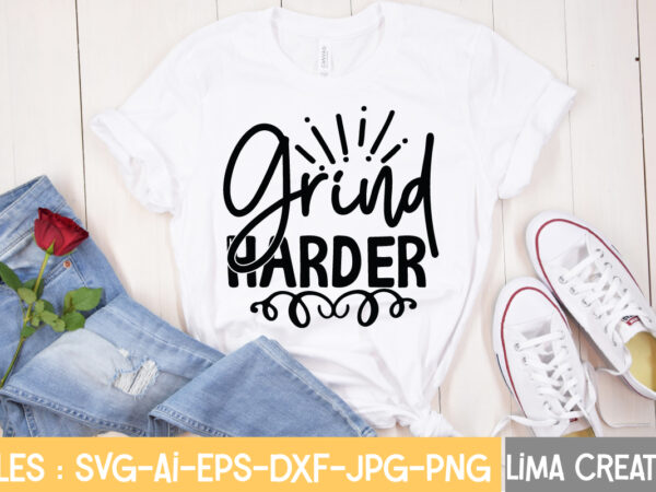 Grind harder t-shirt design,hustle svg, hustle drip svg, mother hustler svg, hustler svg, empowered svg, girl boss svg, momlife svg, grind svg, humble svg, hustle hard i am the hustle