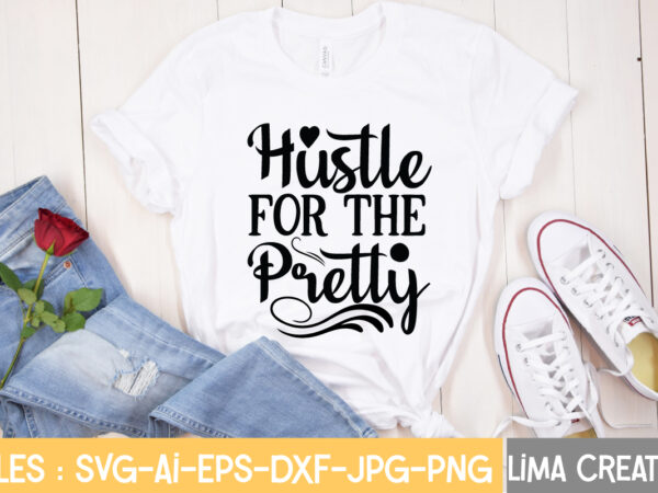 Hustle for the pertty t-shirt design,hustle svg, hustle drip svg, mother hustler svg, hustler svg, empowered svg, girl boss svg, momlife svg, grind svg, humble svg, hustle hard i am