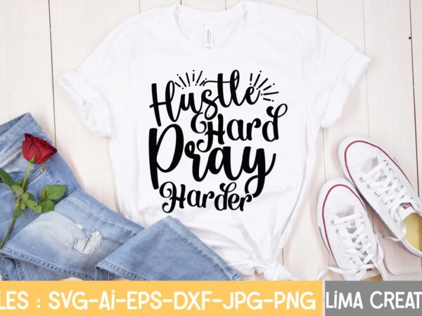 Hustle hard pray harder t-shirt design,hustle svg, hustle drip svg, mother hustler svg, hustler svg, empowered svg, girl boss svg, momlife svg, grind svg, humble svg, hustle hard i am