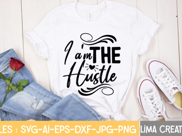 I a’m the hustle t-shirt design,hustle svg, hustle drip svg, mother hustler svg, hustler svg, empowered svg, girl boss svg, momlife svg, grind svg, humble svg, hustle hard i am