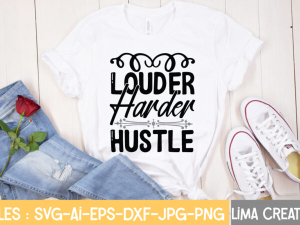 Louder herder hustle t-shirt design,hustle svg, hustle drip svg, mother hustler svg, hustler svg, empowered svg, girl boss svg, momlife svg, grind svg, humble svg, hustle hard i am the