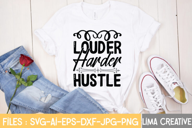 Louder herder Hustle T-shirt Design,Hustle Svg, Hustle Drip Svg, Mother Hustler Svg, Hustler Svg, Empowered Svg, Girl Boss Svg, Momlife Svg, Grind Svg, Humble Svg, Hustle Hard I am the