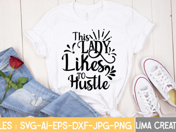 This lady likes to hustle t-shirt design,hustle svg, hustle drip svg, mother hustler svg, hustler svg, empowered svg, girl boss svg, momlife svg, grind svg, humble svg, hustle hard i