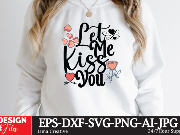 Let me kiss you t-shirt design,valentine svg bundle, valentines day svg bundle, love svg, valentine bundle, valentine svg, valentine quote svg bundle, clipart, cricut valentine svg bundle, valentines day svg