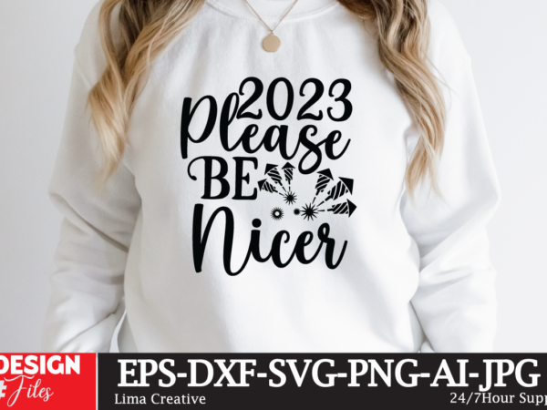 2023 please be nicer t-shirt design,happy new year 2023 svg bundle, new year svghappy new year 2023 svg bundle, new year svg, new year outfit svg, new year quotes svg,