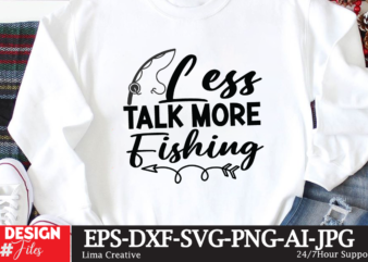 less talk more dishing T-shirt Design,fishing,bass fishing,fishing videos,florida fishing,fishing video,catch em all fishing,fishing tips,kayak fishing,sewer fishing,ice fishing,pier fishing,city fishing,pond fishing,urban fishing,creek fishing,shore fishing,winter fishing,magnet fishing,bass fishing productions,inshore fishing,fishing for bass,beach