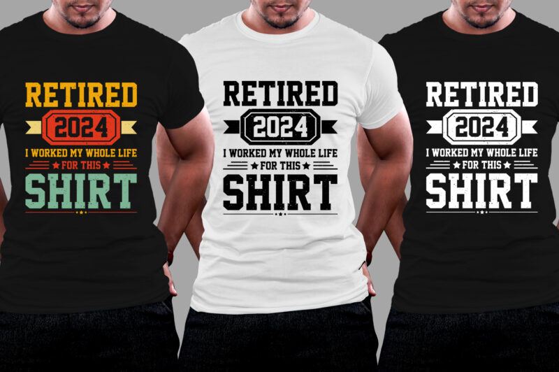 Retired 2024 I Worked My Whole Life For This Shirt T-shirt Design - Buy 