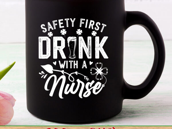 Safety first drink with a nurse st patrick day funny drinker nc t shirt template vector