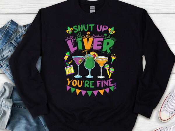 Shut up liver you_re fine funny mardi gras parade carnival nl t shirt template vector
