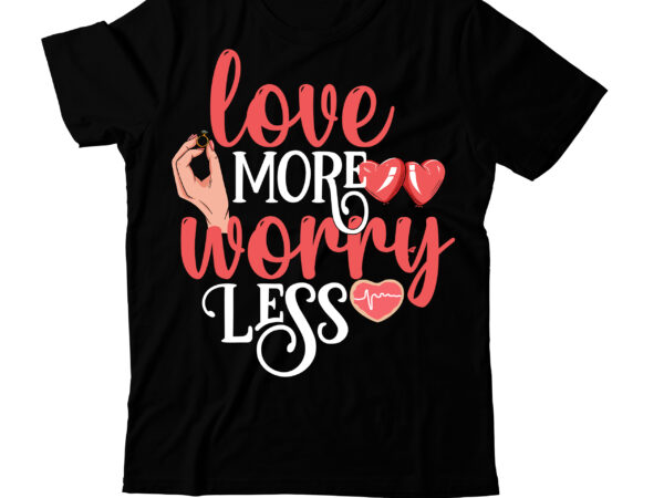 Love more worry less t-shirt design , valentine’s day svg bundlevalentine’s svg bundle,valentines day svg files for cricut – valentine svg bundle – dxf png instant digital download – conversation