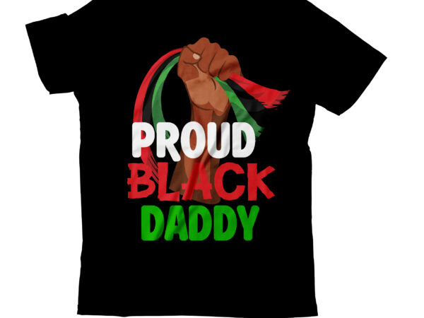 Proud black daddy t-shirt design , proud black daddy svg cut file, black lives matter t-shirt bundles,greatest black history month bundles t shirt design template, juneteenth t shirt design bundle,