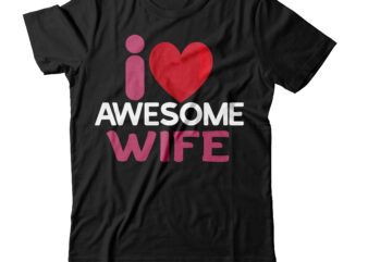 i love awesome wife T-shirt Design,valentines svg bundle, svg bundle, svg bundle free download, valentines svg, valentines svg free, svg on demand, design svg, svg cut files, svgs, gradient svg,