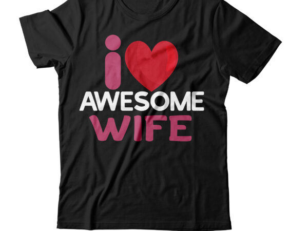 I love awesome wife t-shirt design,valentines svg bundle, svg bundle, svg bundle free download, valentines svg, valentines svg free, svg on demand, design svg, svg cut files, svgs, gradient svg,