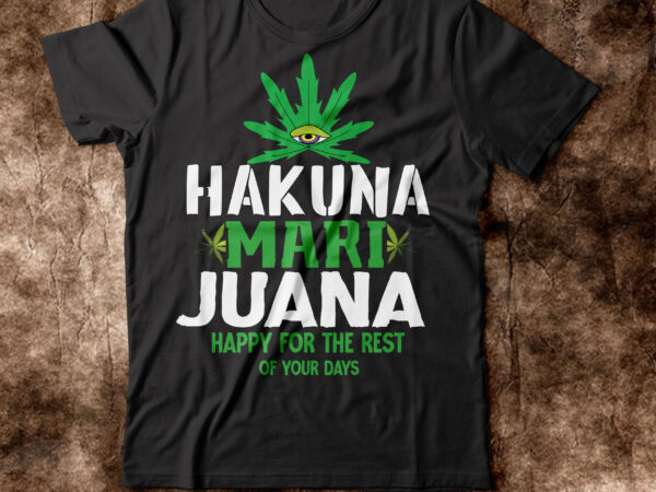 Hakuna mari juana happy for the rest of your days t-shirt design,weed t-shirt, weed t-shirts, off white weed t shirt, wicked weed t shirt, shaman king weed t shirt, amiri