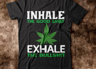 Inhale The Good Shirt Exhale The Bullshit T-shirt Design,weed t-shirt, weed t-shirts, off white weed t shirt, wicked weed t shirt, shaman king weed t shirt, amiri weed t shirt,