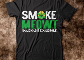 Smoke Meowt Inhale.hold It Exhale.smile T-shirt Design,weed t-shirt, weed t-shirts, off white weed t shirt, wicked weed t shirt, shaman king weed t shirt, amiri weed t shirt, cookies weed
