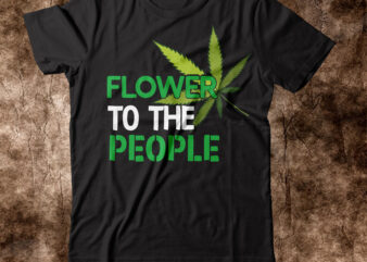 Flower to the people T-shirt Design,weed t-shirt, weed t-shirts, off white weed t shirt, wicked weed t shirt, shaman king weed t shirt, amiri weed t shirt, cookies weed t