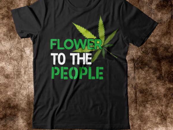 Flower to the people t-shirt design,weed t-shirt, weed t-shirts, off white weed t shirt, wicked weed t shirt, shaman king weed t shirt, amiri weed t shirt, cookies weed t