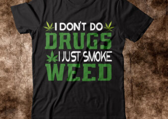 I Don’t Do Drugs I Just Smoke Weed T-shirt Design,weed t-shirt, weed t-shirts, off white weed t shirt, wicked weed t shirt, shaman king weed t shirt, amiri weed t