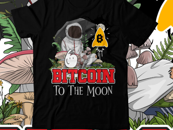 Bitcoin to the moon t-shirt design , bitcoin to the moon bundle , bitcoin t-shirt design bundle , bitcoin 10 t-shirt design , you can t stop bitcoin t-shirt design